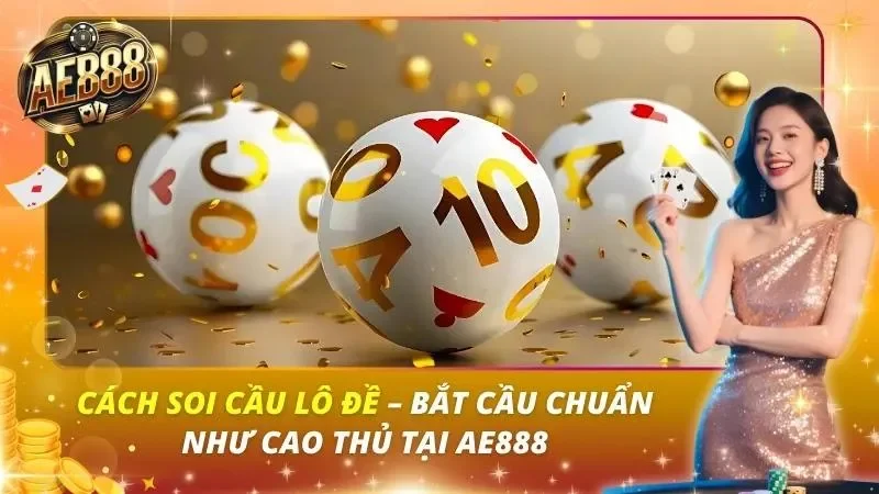 Cách Soi Cầu Lô Đề – Bắt Cầu Chuẩn Như Cao Thủ Tại AE888 Cách Soi Cầu Lô Đề – Bắt Cầu Chuẩn Như Cao Thủ Tại AE888